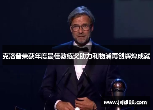 克洛普荣获年度最佳教练奖助力利物浦再创辉煌成就