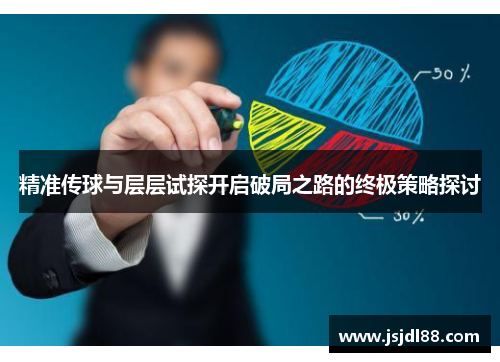 精准传球与层层试探开启破局之路的终极策略探讨